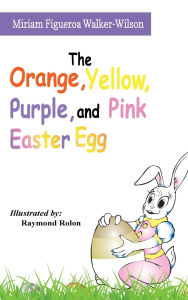 Title: The Orange, Yellow, Purple, and Pink Easter Egg, Author: Miriam Walker Wilson