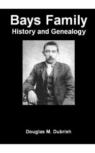 Title: Bays Family History and Genealogy, Author: Douglas Dubrish