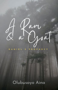 Title: A Ram & a Goat: Daniel's prophecy, Author: Olubusayo Aina