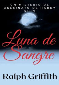 Title: Luna de Sangre: Un Misterio de Asesinato de Harry Chin, Author: Ralph Griffith