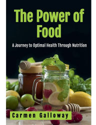 Title: The Power of Food: A Journey to Optimal Health Through Nutrition:, Author: Carmen Galloway