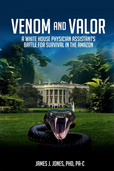Venom and Valor: A White House Physician Assistan'ts Battle for Survival in the Amazon