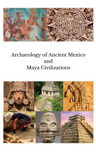 Title: Archaeology of Ancient Mexico and Maya Civilizations, Author: Thomas A. Joyce