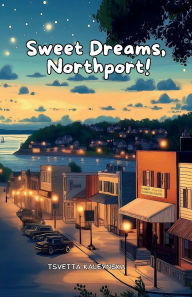 Title: Sweet Dreams, Northport!, Author: Tsvetta Kaleynska