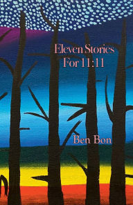 Title: Eleven Stories for 11:11, Author: Benjamin Bonkoske