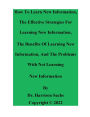 How To Learn New Information, The Effective Strategies For Learning New Information, And The Benefits Of Learning