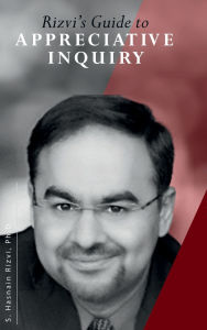 Title: RIZVI'S GUIDE TO APPRECIATIVE INQUIRY, Author: S. Hasnain Rizvi