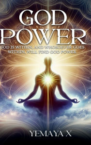 Title: God Power: God Is Within, And Whosoever Goes Within, Will Find God Power, Author: Yemaya X