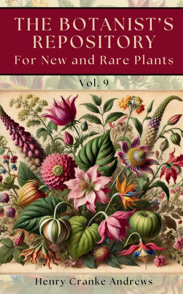 The Botanist's Repository, for New and Rare Plants, Vol. 9 (1797): A Historic Collection of Rare and Uncommon Flora from the 18th Century