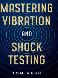 Title: Mastering Vibration and Shock Testing, Author: Tom Resh