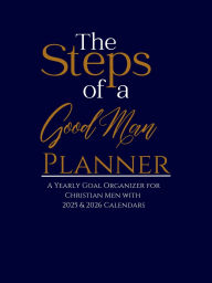 Title: The Steps of a Good Man Planner: A Daily Organizer for Christian Men with 2025 & 2026 Calendars, Author: Alicia Ellis