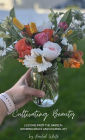Cultivating Beauty: Lessons from the garden: growing grace and sharing joy