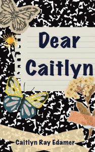 Title: Dear Caitlyn, Author: Caitlyn Ray Edamer