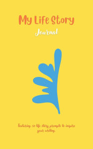 Title: My Life Story Journal: Featuring 50 Prompts to Inspire Your Writing: Record Your Life Stories, Memories, Thoughts, Emotions and Pivotal Moments, Author: Ally G.