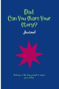 Title: Dad, Can You Share Your Story: Featuring 50 prompts to inspire your writing, Author: Ally G.