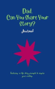 Title: Dad, Can You Share Your Story: Featuring 50 prompts to inspire your writing, Author: Ally G.