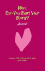 Mom, Can You Share Your Story: Featuring 50 prompts to inspire your writing