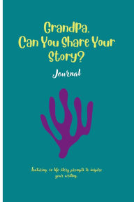 Title: Grandpa, Can You Share Your Story: Featuring 50 prompts to inspire your writing, Author: Ally G.