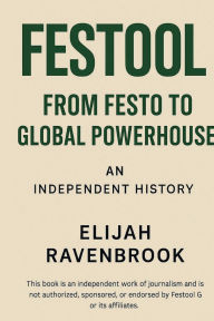 Title: Festool: From Festo to Global Powerhouse, Author: Elijah Ravenbrook