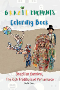Title: Brazil Enchants Coloring Book: Brazilian Carnival, The Rich Traditions of Pernambuco, Author: Sk Paixao