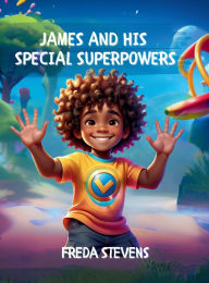 Title: James and His Special Superpowers: Little Adventures (ages 3 - 5), Author: Freda Stevens