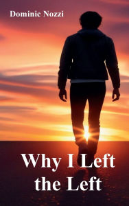 Title: Why I Left the Left: My Political Journey in the 2020s, Author: Dominic Nozzi