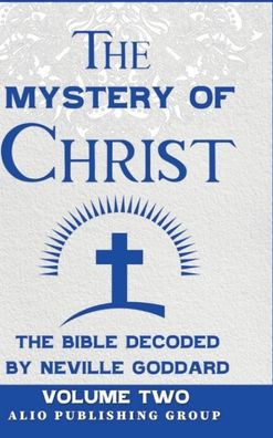 The Mystery of Christ the Bible Decoded by Neville Goddard: Volume Two