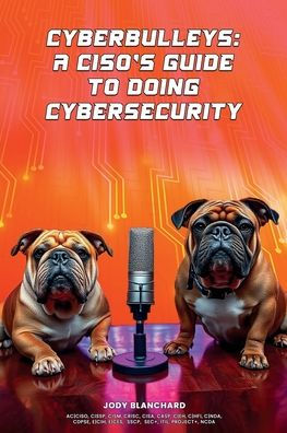 CyberBulleys: A CISO's Guide to Doing Cybersecurity: