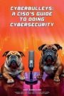 CyberBulleys: A CISO's Guide to Doing Cybersecurity: