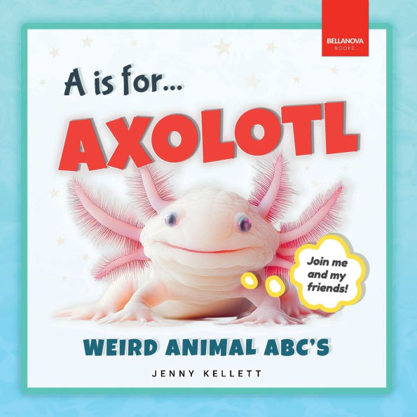 A is for Axolotl... Weird Animal ABC's: Meet the Quirkiest Creatures from A to Z!
