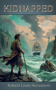 Title: Kidnapped (1886): A Journey Through the Heart of the Scottish Highlands, Author: Robert Louis Stevenson
