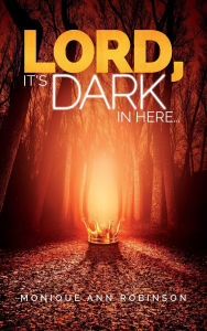Title: Lord, it's Dark in Here, Author: Monique Ann Robinson