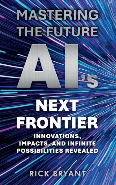 Mastering The Future AI's Next Frontier: Innovations, Impacts, and Infinite Possibilities Revealed