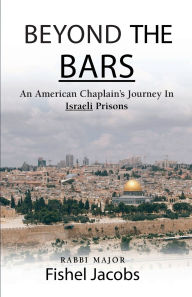 Title: Beyond The Bars: An American Chaplain's Journey In Israeli Prisons, Author: Rabbi Major (ret.) Fishel Jacobs