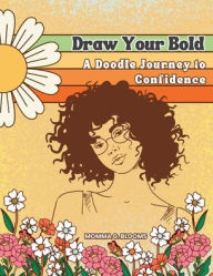 Title: Draw Your Bold: A Doodle Journey to Confidence, Author: Momma G. Blooms