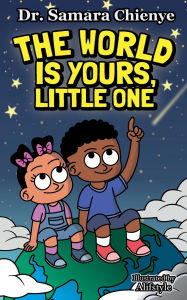 Title: The World is Yours, Little One: Embrace Your Dreams, Explore the Possibilities, Author: Samara Chienye