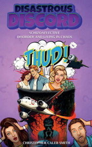 Title: Disastrous Discord: Schizoaffective Disorder And Living In Chaos, Author: Christopher Caleb Smith