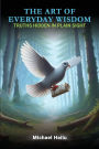 The Art Of Everyday Wisdom: Truths Hidden In Plain Sight