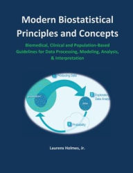 Title: Modern Biostatistical Principles and Concepts: Guidelines for Study Analysis, Interpretation & Application, Author: Laurens Holmes