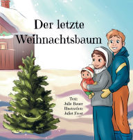 Title: Der letzte Weihnachtsbaum: Ein berï¿½hrendes Bilderbuch ï¿½ber eine junge Familie, die in letzter Minute einen Weihnachtsbaum besorgen will - nach eine, Author: Julie Bauer