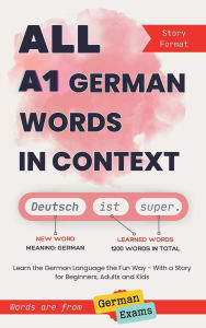 Title: All A1 German Words in Context: Learn the German Language the Fun Way - With a Story for Beginners, Adults and Kids. Words are from German exams, Author: Anna Araslanova