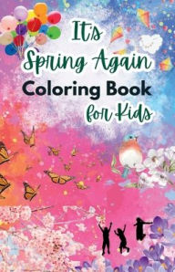 Title: It's Spring Again! Coloring Book for Kids!: Let the children express the Joy of Spring season by coloring beautiful Flowers, butterflies, bees, cute Animals!, Author: Hallaverse Llc