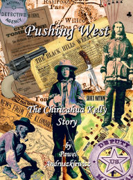 Title: Pushing West: The Chiricahua Kelly Story, Author: Pawel Andruszkiewicz