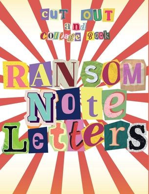 Ransom Note Letter Cut Out and Collage Book: 2000+ Alphabet Letters, Numbers, and Punctuation Marks, Symbols for Collaging