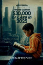How to Live on $30,000 or Less in 2025 The Secret to Living Well on Less: What the Experts Won't Tell You!: