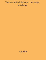 Title: the mutant triplets and the magic academy, Author: Kal Kimi