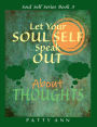 Let Your SOUL SELF Speak Out About THOUGHTS that Create One's Personal Reality