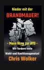 Nieder mit der BRANDMAUER!: Mein Weg zur AfD - Wir fordern neue Wahl- und Koalitionsgesetze!