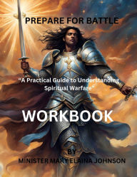 Title: Prepare for Battle -A Practical Guide to Understanding Spiritual Warfare Workbook, Author: Minister Mary Elaina Johnson