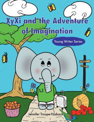 Title: XyXi and the Adventure of Imagination, Author: Jennifer Troupe-yazback